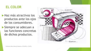 EL COLOR
 Haz más atractivos los
productos ante los ojos
de los consumidores.
 Siempre se adecuan a
las funciones concretas
de dichos productos.
Profesora Mara Renata Balsamo. IES ABYLA. CEUTA.
 