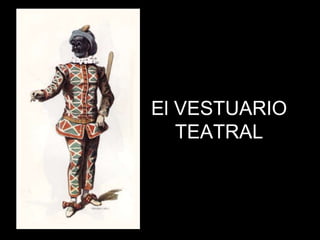 El VESTUARIO
TEATRAL
 