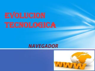EVOLUCION
TECNOLOGICA
 