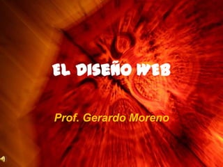 El Diseño WEB

Prof. Gerardo Moreno
 