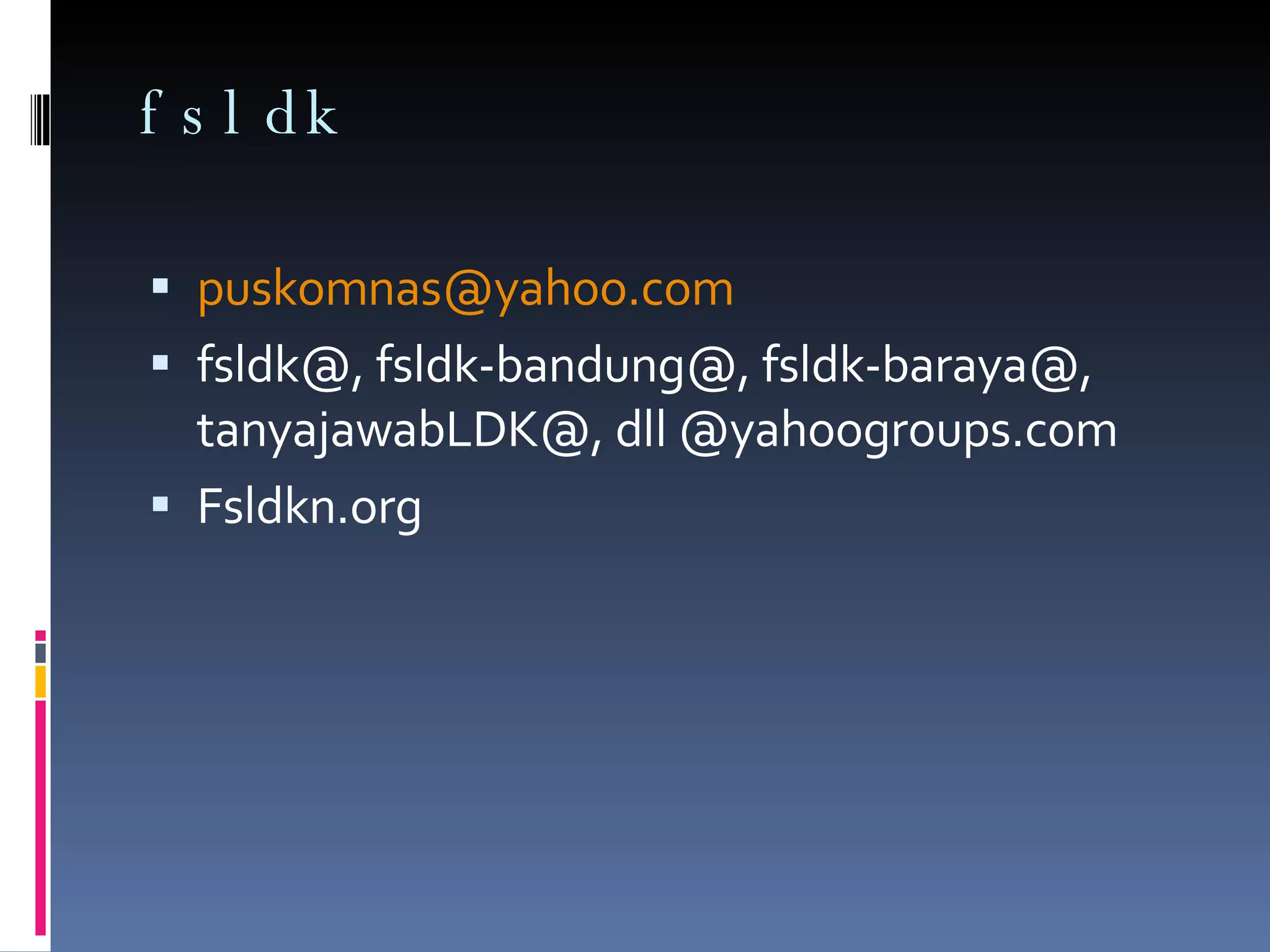 fsldk [email_address] fsldk@, fsldk-bandung@, fsldk-baraya@, tanyajawabLDK@, dll @yahoogroups.com Fsldkn.org 
