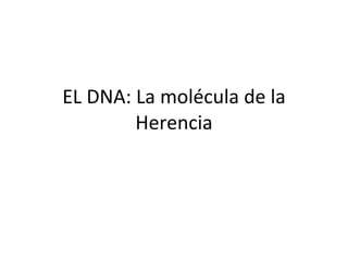 EL DNA: La molécula de la Herencia 