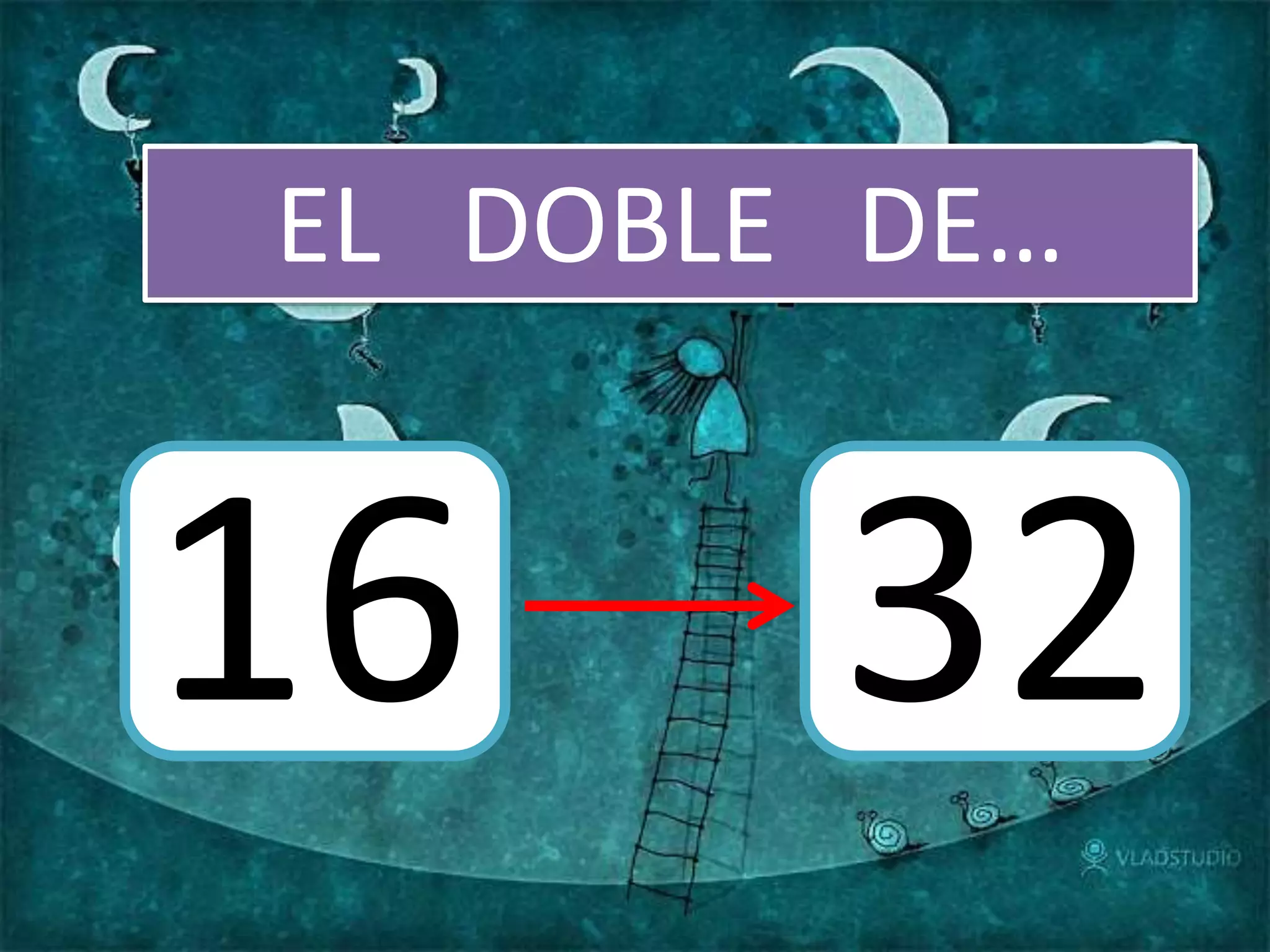 EL DOBLE DE…
16 32