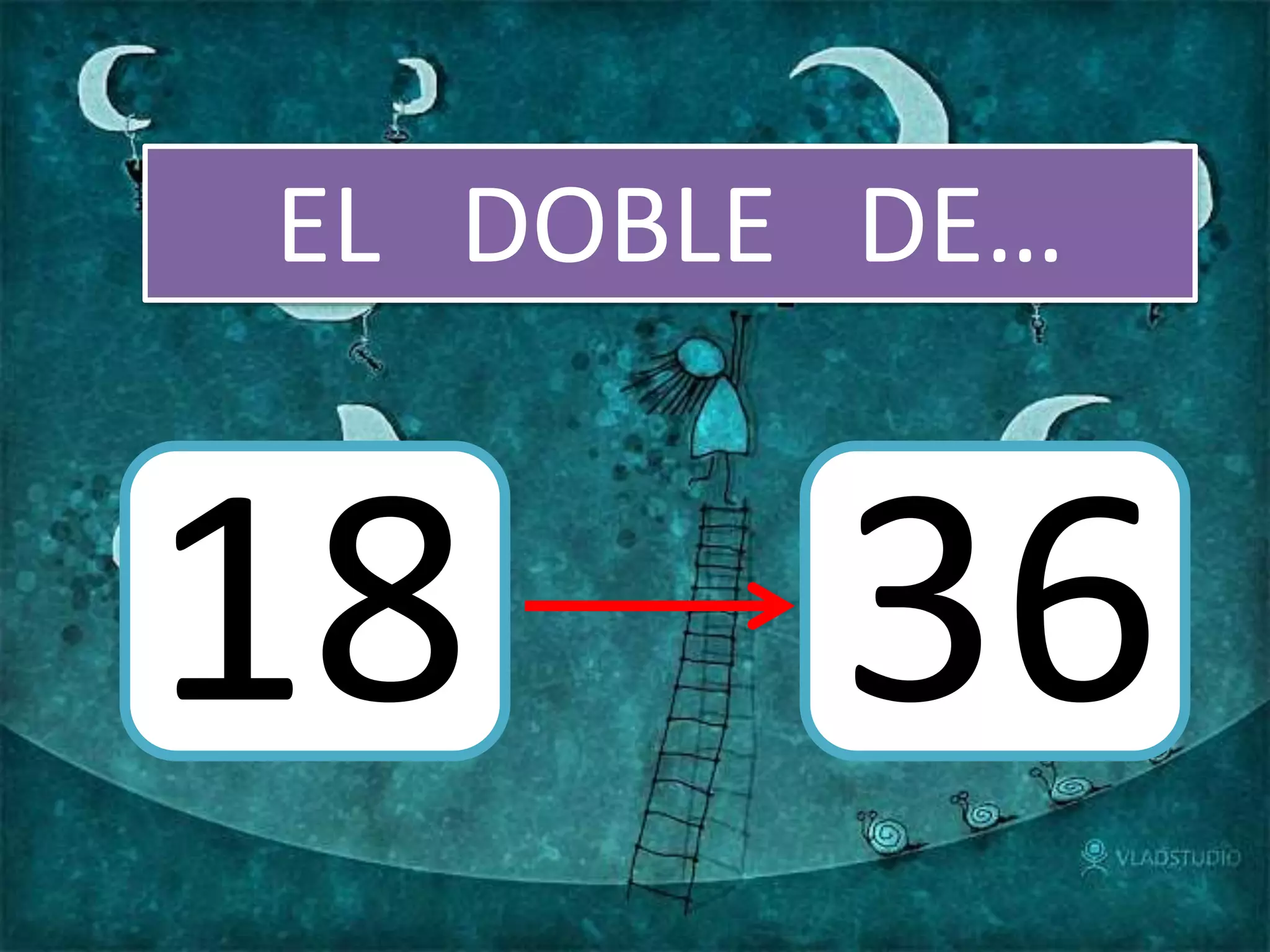 EL DOBLE DE…
18 36