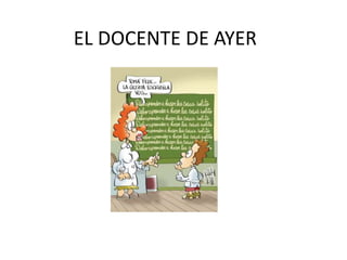 EL DOCENTE DE AYER
 