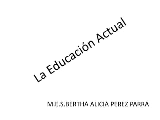 M.E.S.BERTHA ALICIA PEREZ PARRA
 