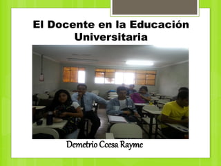 El Docente en la Educación
Universitaria
Demetrio Ccesa Rayme
 