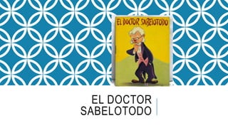 EL DOCTOR
SABELOTODO
 