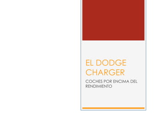 EL DODGE
CHARGER
COCHES POR ENCIMA DEL
RENDIMIENTO
 