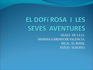 HUGO DE LA O,
MARINA GARDAVOIR VALENCIA,
BILAL EL BISSIS,
FATOU SUSOHO.
 