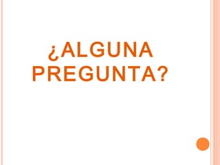¿ALGUNA
PREGUNTA?
 