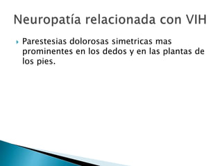  Parestesias dolorosas simetricas mas
prominentes en los dedos y en las plantas de
los pies.
 