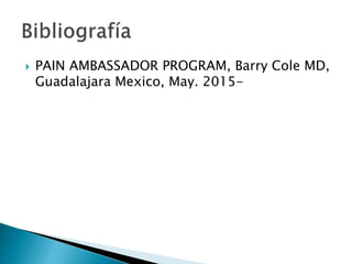  PAIN AMBASSADOR PROGRAM, Barry Cole MD,
Guadalajara Mexico, May. 2015-
 