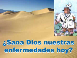 ¿Sana Dios nuestras
enfermedades hoy?
 