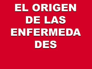 EL ORIGEN
DE LAS
ENFERMEDA
DES
 