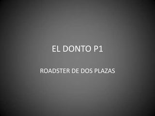 EL DONTO P1
ROADSTER DE DOS PLAZAS
 