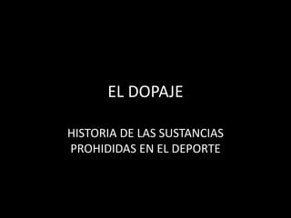 EL DOPAJE
HISTORIA DE LAS SUSTANCIAS
PROHIDIDAS EN EL DEPORTE
 
