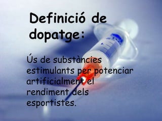 Definició de dopatge: Ús de substàncies estimulants per potenciar artificialment el rendiment dels esportistes. 