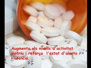 Augmenta els nivells d'activitat motriu i reforça  l'estat d'alerta i l'atenció. 