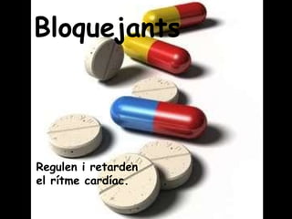 Bloquejants Regulen i retarden el rítme cardíac. 