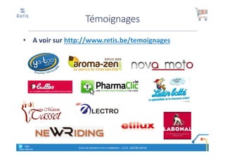 • A voir sur http://www.retis.be/temoignages
Témoignages
° retis
www.retis.be
CLÉS DE RÉUSSITE EN E-COMMERCE - (C) D. JACOB (2014)
 