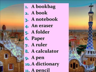 A bookbag A book A notebook An eraser A folder Paper A ruler A calculator A pen A dictionary A pencil  