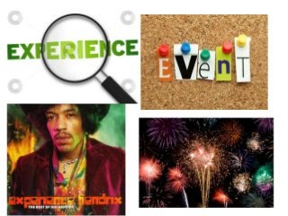 • Event 
• Experience 
 