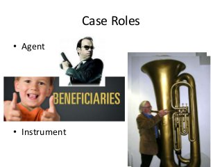 Case Roles 
• Agent 
• Instrument 
 