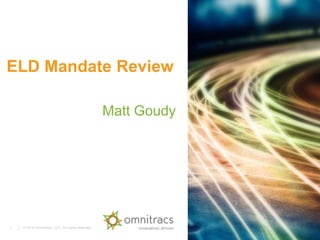 © 2016 Omnitracs, LLC. All rights reserved.1
ELD Mandate Review
Matt Goudy
 