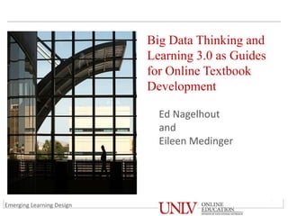 Big Data Thinking and
Learning 3.0 as Guides
for Online Textbook
Development
Ed Nagelhout
and
Eileen Medinger
Emerging Learning Design
 