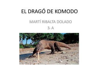 EL DRAGÓ DE KOMODO
MARTÍ RIBALTA DOLADO
3r A
 