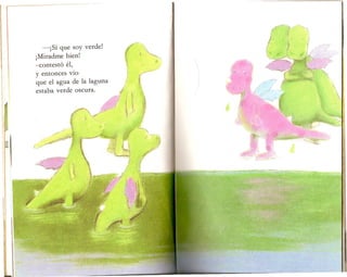 -iSi que soy verde!
iMiradme bien!
-eontesto el,
y entonees VlO
que el agua de la laguna
estaba verde oseura.
i ~
-
~.._~;,f,
I
.~._ 1 ".
,"/ 1
l
 