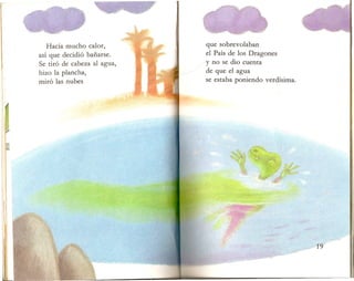 Hacia mucho calor,
asi que decidia banarse.
Se tira de cabeza al agua,
hizo la plancha,
mira las nubes
que sobrevolaban
el Pais de los Dragones
y no se dio cuenta
de que el agua
se estaba poniendo verdisima.
_, 19"
 