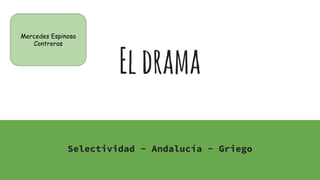 Eldrama
Selectividad - Andalucía - Griego
Mercedes Espinosa
Contreras
 