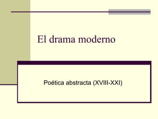 El drama moderno Poética abstracta (XVIII-XXI) 
