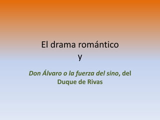 El drama románticoy Don Álvaro o la fuerza del sino, del Duque de Rivas 
