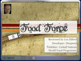 Food Force
      Reviewed by Lisa Eldred
         Developer: Deepend
     Publisher: United Nations
      World Food Programme
 