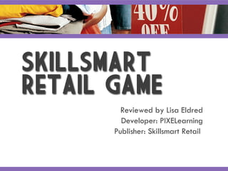 Reviewed by Lisa Eldred Developer: PIXELearning Publisher: Skillsmart Retail  