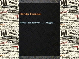 Eldridge Financial:


Global Economy in ……..Fragile?
 