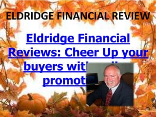 ELDRIDGE FINANCIAL REVIEW
  Eldridge Financial
Reviews: Cheer Up your
  buyers with online
     promotions.
 