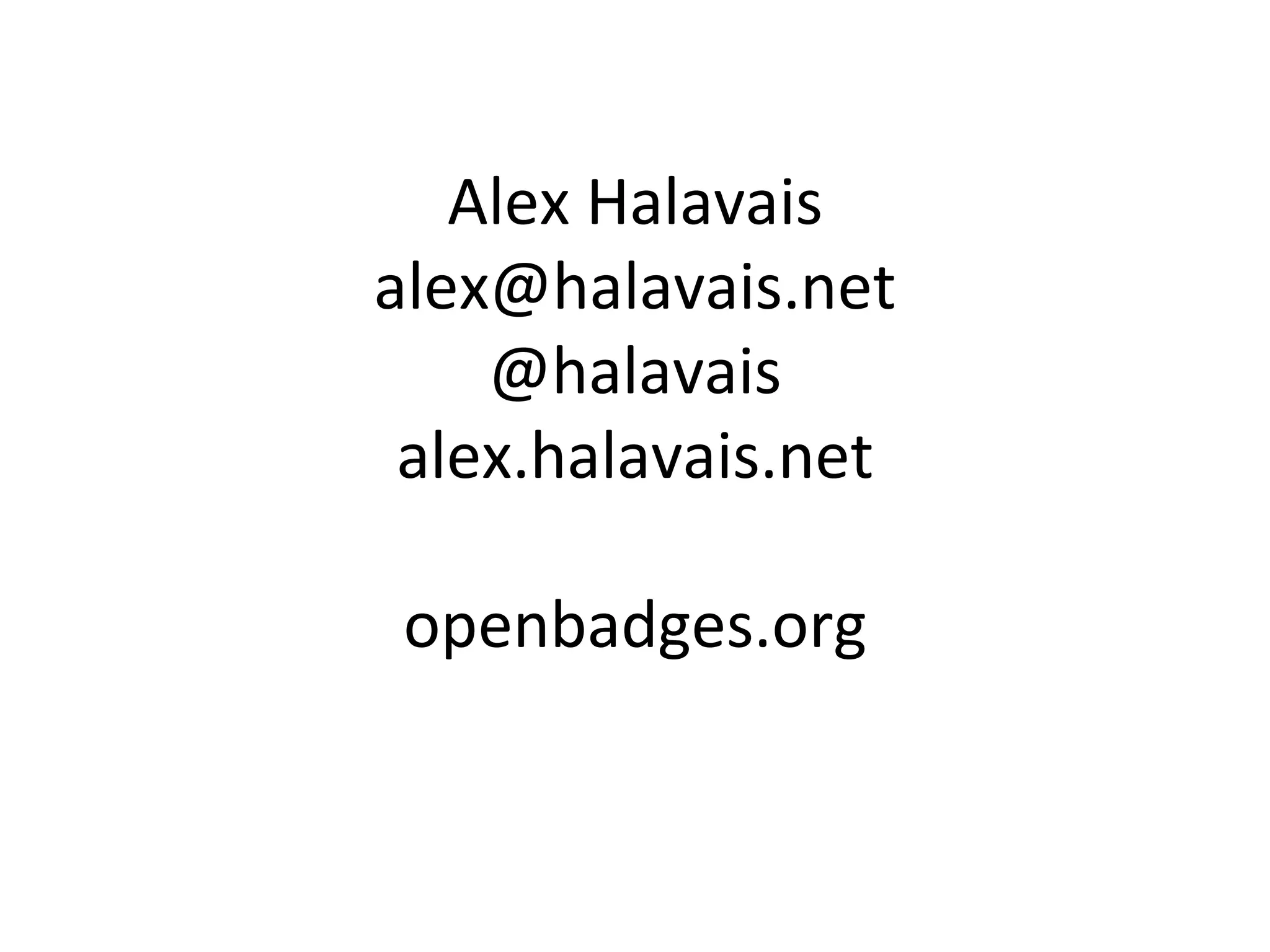 Alex Halavais
alex@halavais.net
    @halavais
 alex.halavais.net

 openbadges.org
 