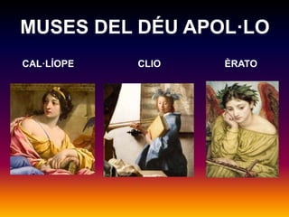 MUSES DEL DÉU APOL·LO 
CAL·LÍOPE CLIO ÈRATO 
 