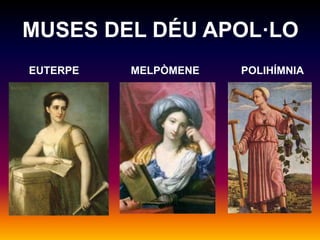MUSES DEL DÉU APOL·LO 
EUTERPE MELPÒMENE POLIHÍMNIA 
 