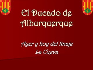 El Ducado de
Alburquerque
Ayer y hoy del linaje
La Cueva

 