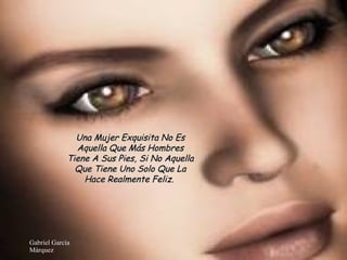 Una Mujer Exquisita No Es Aquella Que Más Hombres Tiene A Sus Pies, Si No Aquella Que Tiene Uno Solo Que La Hace Realmente Feliz.  