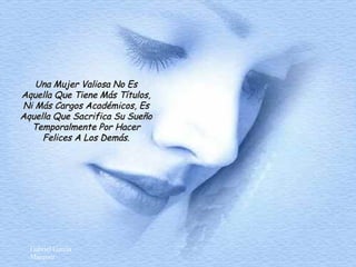 Una Mujer Valiosa No Es Aquella Que Tiene Más Títulos, Ni Más Cargos Académicos, Es Aquella Que Sacrifica Su Sueño Temporalmente Por Hacer Felices A Los Demás. 