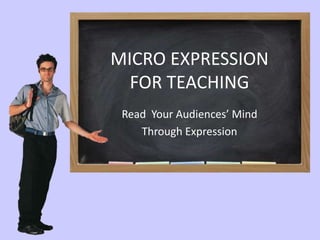 MICRO EXPRESSION
FOR TEACHING
Read Your Audiences’ Mind
Through Expression
 
