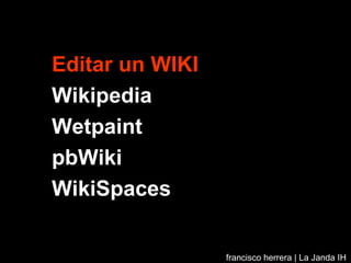 Editar un WIKI Wikipedia Wetpaint pbWiki WikiSpaces francisco herrera | La Janda IH Vejer 