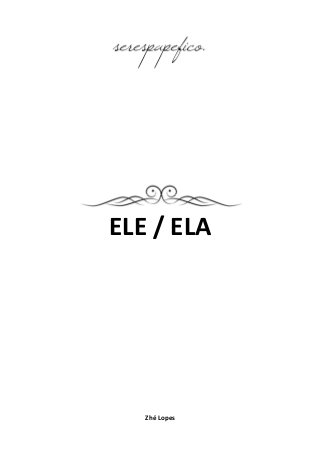 ELE / ELA 
Zhé Lopes 
 