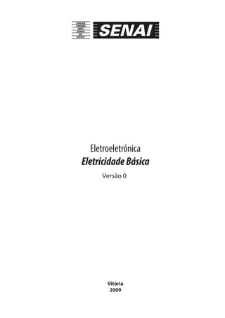 Eletroeletrônica
EletricidadeBásica
Versão 0
Vitória
2009
 